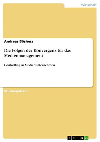 Die Folgen der Konvergenz für das Medienmanagement: Controlling in Medienunternehmen (German Edition)