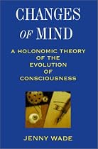 Changes of Mind: A Holonomic Theory of the Evolution of Consciousness (S U N Y Series in the Philosophy of Psychology)