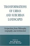 Transformations of Urban and Suburban Landscapes: Perspectives from Philosophy, Geography, and Architecture
