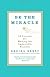 Be the Miracle: 50 Lessons for Making the Impossible Possible