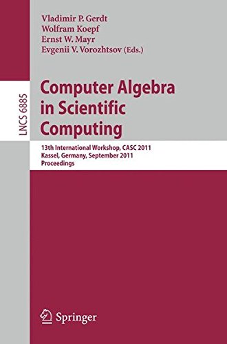 Computer Algebra in Scientific Computing: 13th International Workshop, CASC 2011, Kassel, Germany, September 5-9, 2011. Proceedings (Lecture Notes in ... Computer Science and General Issues)