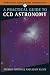 A Practical Guide to CCD Astronomy (Practical Astronomy Handbooks)