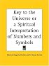 Key to the Universe or a Spiritual Interpretation of Numbers and Symbols