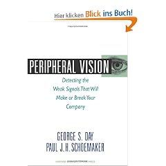 Peripheral Vision: Detecting the Weak Signals That Will Make or Break Your Company: Seven Steps to Seeing Business Opportunities Sooner