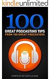 100 Great Podcasting Tips: From 100 Great Podcasters