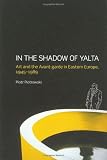 In the shadow of Yalta : art and the avant-garde in Eastern Europe, 1945-1989
