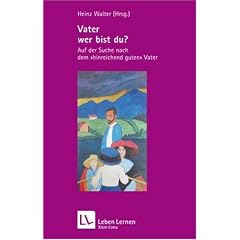 Vater, wer bist du? Auf der Suche nach dem "hinreichend guten" Vater (Leben Lernen 211)