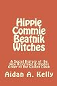 Hippie Commie Beatnik Witches: A Social History of the New Reformed Orthodox Order of the Golden Dawn