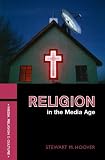 RELIGION IN THE MEDIA AGE (Religion, Media, and Culture Series)