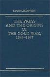 The Press and the Origins of the Cold War, 1944-1947: