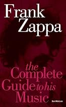 Frank Zappa: The Complete Guide to His Music (Complete Guide to Their Music)