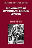 The Midwives of Seventeenth-Century London (Cambridge Studies in the History of Medicine) (Cambridge Studies in the History of Medicine)