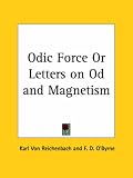 Odic Force Or Letters on Od and Magnetism