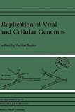 Replication of Viral and Cellular Genomes: Molecular events at the origins of replication and biosynthesis of viral and cellular genomes (Developments in Molecular Virology)