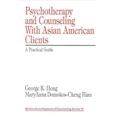 Psychotherapy and Counseling With Asian American Clients: A Practical Guide (Multicultural Aspects of Counseling And Psychotherapy)