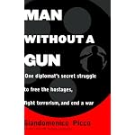 Man Without a Gun : One Diplomat's Secret Struggle to Free the Hostages, Fight Terrorism, and End a War book cover