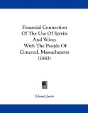 Financial Connection Of The Use Of Spirits And Wine: With The People Of Concord, Massachusetts (1883)