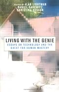 Living with the Genie: Essays On Technology And The Quest For Human Mastery