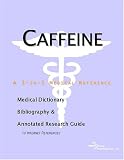 Caffeine - A Medical Dictionary, Bibliography, and Annotated Research Guide to Internet References