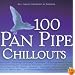100 Pan Pipe Chillouts