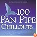 100 Pan Pipe Chillouts