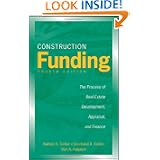 Construction Funding: The Process of Real Estate Development, Appraisal, and Finance'