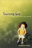 Savoring God: Praying With All Our Senses (Unique and Imaginative Way to Pray!)