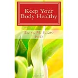 Keep Your Body Healthy: Achieve good health and keep it too. ~ Erika M Szabo