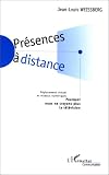 Présences à distance: Déplacement virtuel et réseaux numériques : pourquoi nous ne croyons plus à la télévision