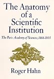 The Anatomy of a Scientific Institution: The Paris Academy of Sciences, 1666-1803 (Univ of Calif Publications in Insect Survey, No 27)