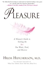 Pleasure: A Woman's Guide to Getting the Sex You Want, Need and Deserve