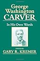 George Washington Carver: In His Own Words