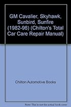 General Motors: Cavalier/Skyhawk/Sunbird/Sunfire 1982-96 (Chilton's Total Car Care Repair Manual)
