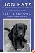 Izzy & Lenore: Two Dogs, an Unexpected Journey, and Me