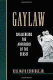 Gaylaw: Challenging the Apartheid of the Closet