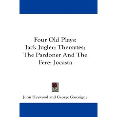 Four Old Plays: Jack Jugler; Thersytes; The Pardoner and the Fere; Jocasta