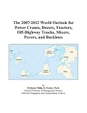 The 2007-2012 World Outlook for Power Cranes, Dozers, Tractors, Off-Highway Trucks, Mixers, Pavers, and Backhoes