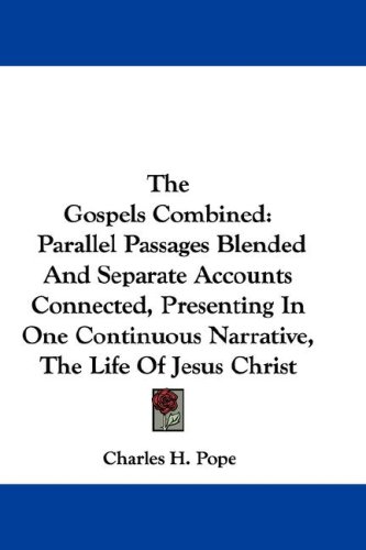 The Gospels Combined: Parallel Passages Blended and Separate Accounts Connected, Presenting in One Continuous Narrative, the Life of Jesus C