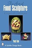 The Art of Food Sculpture: Designs & Techniques (Schiffer Design Book)