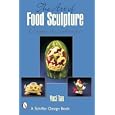 The Art of Food Sculpture: Designs & Techniques (Schiffer Design Book)