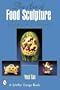 The Art of Food Sculpture: Designs & Techniques (Schiffer Design Books)