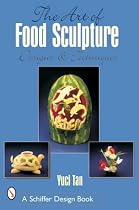 The Art of Food Sculpture: Designs & Techniques (Schiffer Design Book)