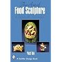 The Art of Food Sculpture: Designs & Techniques (Schiffer Design Books)