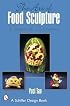The Art of Food Sculpture: Designs & Techniques (Schiffer Design Book)
