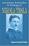 Nikola Tesla: His Inventions, Researches and Writings