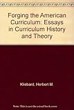 Forging the American curriculum : essays in curriculum history and theory
