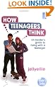 How Teenagers Think: An Insider's Guide to Living with a Teenager