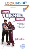 How Teenagers Think: An Insider's Guide to Living with a Teenager