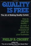 Quality Is Free: The Art of Making Quality Certain: How to Manage Quality - So That It Becomes A Source of Profit for Your Business