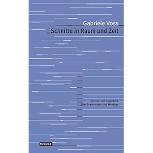 Schnitte in Raum und Zeit: Notizen und Gespräche zu Filmmontage und Dramaturgie (Texte zum Dokument